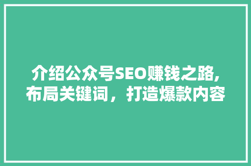 介绍公众号SEO赚钱之路,布局关键词，打造爆款内容
