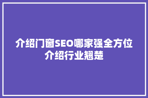 介绍门窗SEO哪家强全方位介绍行业翘楚