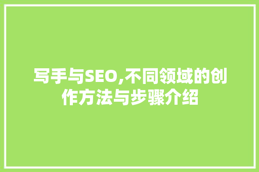 写手与SEO,不同领域的创作方法与步骤介绍