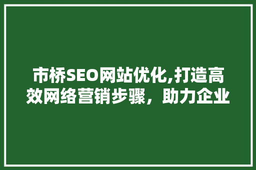 市桥SEO网站优化,打造高效网络营销步骤，助力企业腾飞