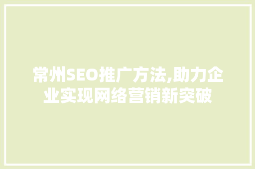 常州SEO推广方法,助力企业实现网络营销新突破