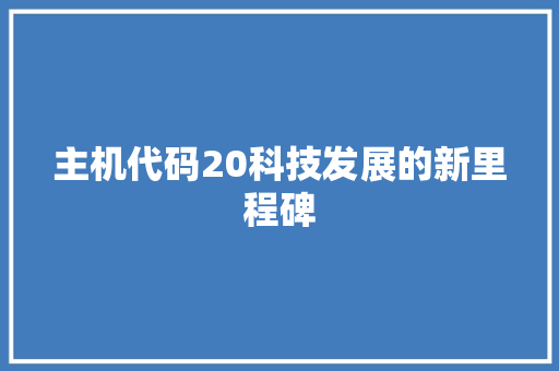 主机代码20科技发展的新里程碑