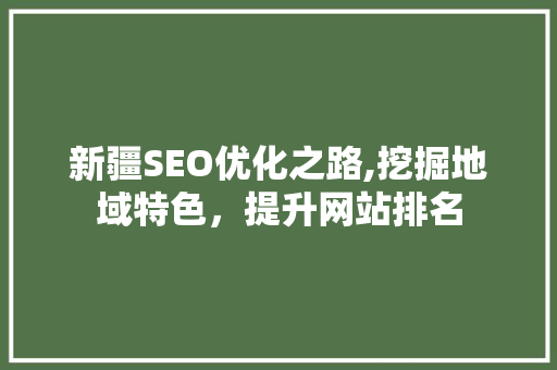 新疆SEO优化之路,挖掘地域特色，提升网站排名