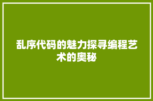 乱序代码的魅力探寻编程艺术的奥秘
