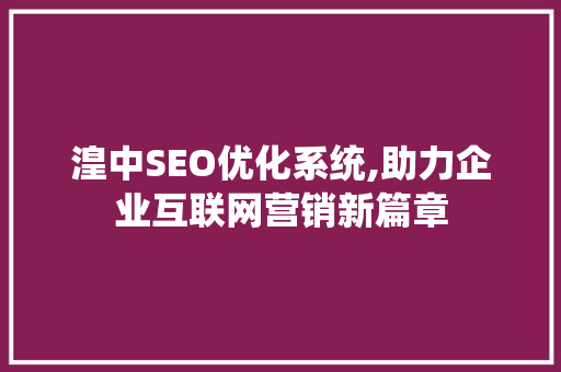 湟中SEO优化系统,助力企业互联网营销新篇章