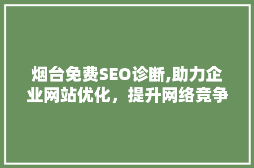 烟台免费SEO诊断,助力企业网站优化，提升网络竞争力