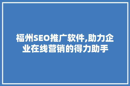 福州SEO推广软件,助力企业在线营销的得力助手