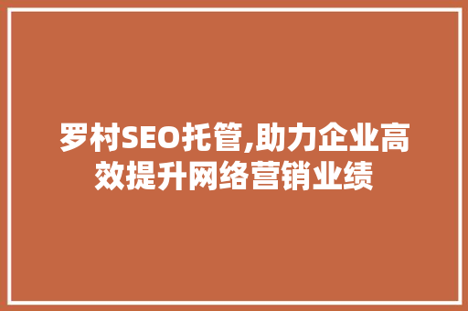 罗村SEO托管,助力企业高效提升网络营销业绩
