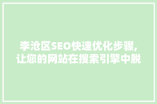 李沧区SEO快速优化步骤,让您的网站在搜索引擎中脱颖而出