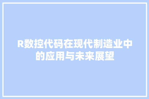 R数控代码在现代制造业中的应用与未来展望