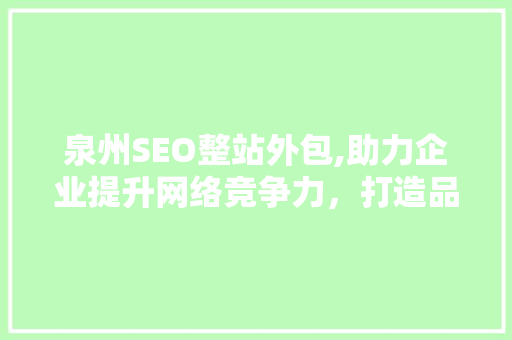 泉州SEO整站外包,助力企业提升网络竞争力，打造品牌新高度