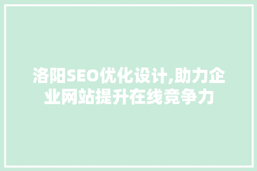 洛阳SEO优化设计,助力企业网站提升在线竞争力