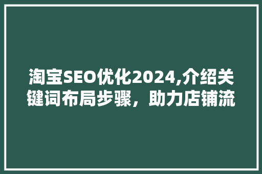 淘宝SEO优化2024,介绍关键词布局步骤，助力店铺流量提升
