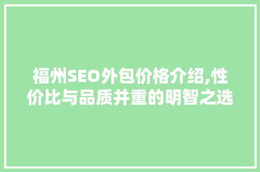 福州SEO外包价格介绍,性价比与品质并重的明智之选