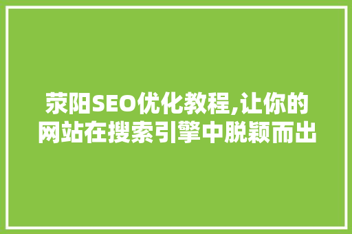 荥阳SEO优化教程,让你的网站在搜索引擎中脱颖而出