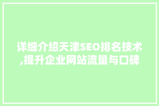 详细介绍天津SEO排名技术,提升企业网站流量与口碑的方法