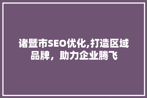 诸暨市SEO优化,打造区域品牌，助力企业腾飞