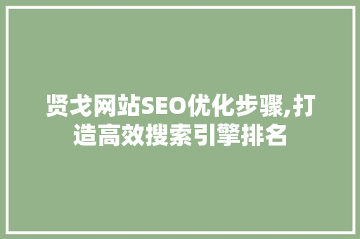 贤戈网站SEO优化步骤,打造高效搜索引擎排名