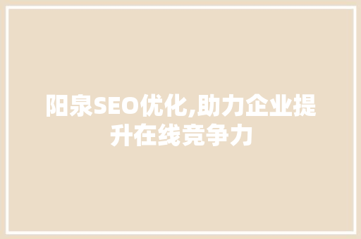 阳泉SEO优化,助力企业提升在线竞争力