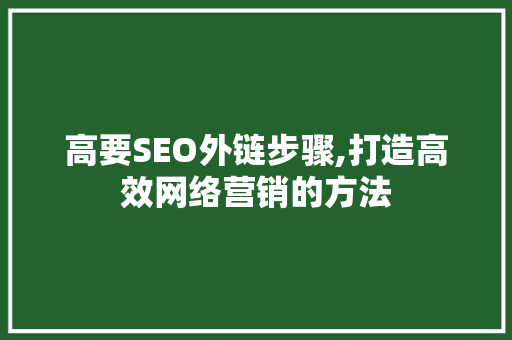 高要SEO外链步骤,打造高效网络营销的方法
