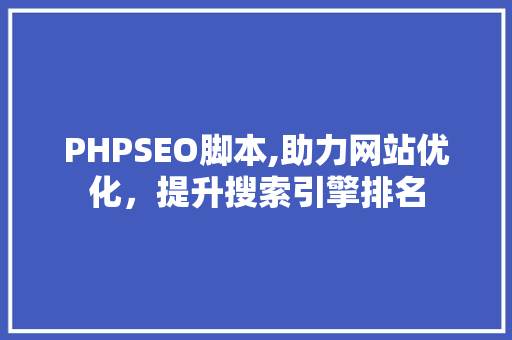 PHPSEO脚本,助力网站优化，提升搜索引擎排名