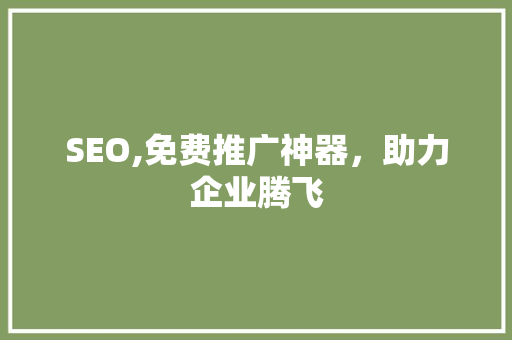 SEO,免费推广神器，助力企业腾飞