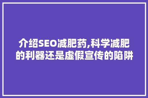 介绍SEO减肥药,科学减肥的利器还是虚假宣传的陷阱