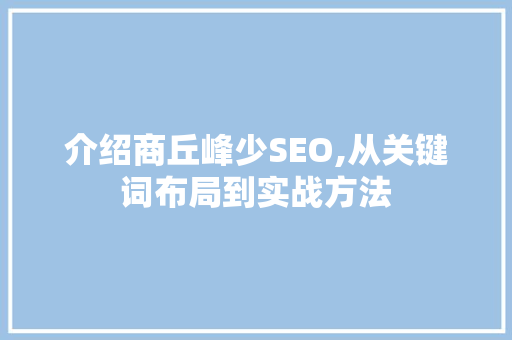 介绍商丘峰少SEO,从关键词布局到实战方法