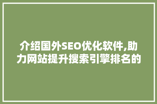 介绍国外SEO优化软件,助力网站提升搜索引擎排名的利器