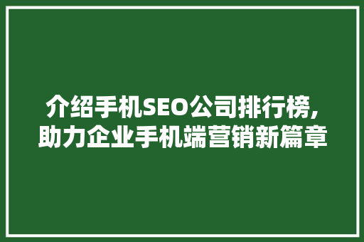 介绍手机SEO公司排行榜,助力企业手机端营销新篇章