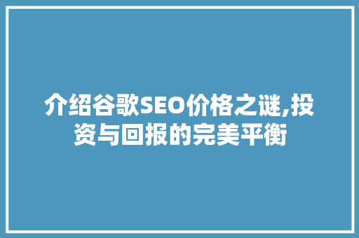 介绍谷歌SEO价格之谜,投资与回报的完美平衡