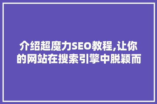介绍超魔力SEO教程,让你的网站在搜索引擎中脱颖而出
