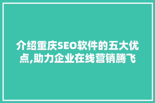 介绍重庆SEO软件的五大优点,助力企业在线营销腾飞
