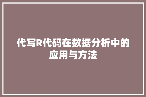 代写R代码在数据分析中的应用与方法  第1张