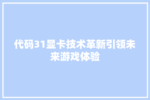 代码31显卡技术革新引领未来游戏体验