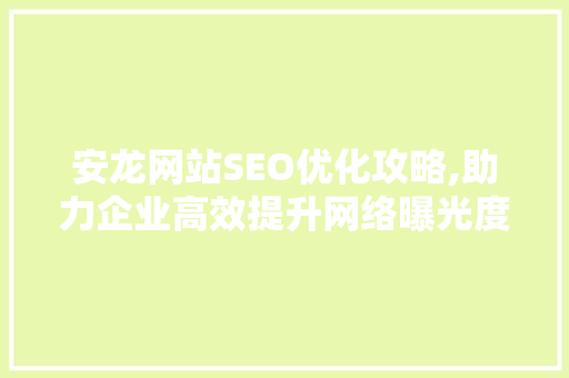 安龙网站SEO优化攻略,助力企业高效提升网络曝光度