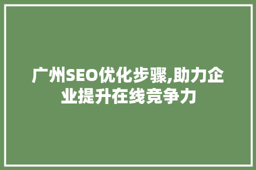 广州SEO优化步骤,助力企业提升在线竞争力