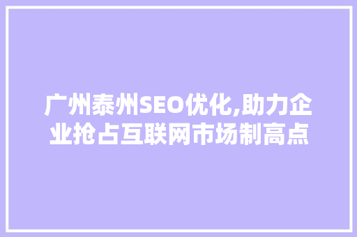 广州泰州SEO优化,助力企业抢占互联网市场制高点