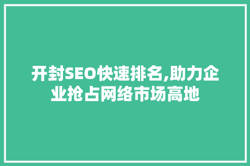 开封SEO快速排名,助力企业抢占网络市场高地