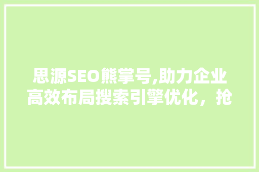 思源SEO熊掌号,助力企业高效布局搜索引擎优化，抢占市场份额