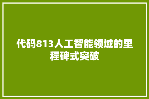 代码813人工智能领域的里程碑式突破