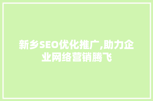 新乡SEO优化推广,助力企业网络营销腾飞