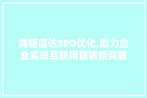 海钜信达SEO优化,助力企业实现互联网营销新突破