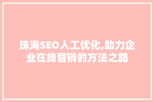 珠海SEO人工优化,助力企业在线营销的方法之路