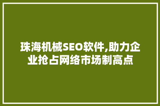 珠海机械SEO软件,助力企业抢占网络市场制高点