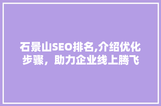 石景山SEO排名,介绍优化步骤，助力企业线上腾飞
