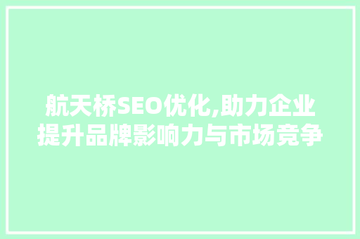 航天桥SEO优化,助力企业提升品牌影响力与市场竞争力