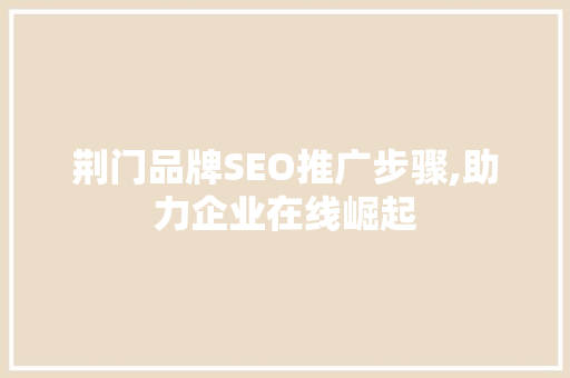 荆门品牌SEO推广步骤,助力企业在线崛起