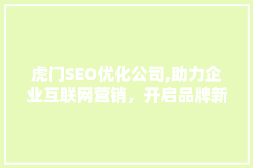 虎门SEO优化公司,助力企业互联网营销，开启品牌新篇章
