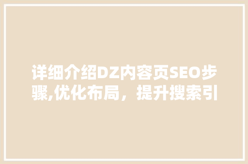 详细介绍DZ内容页SEO步骤,优化布局，提升搜索引擎排名